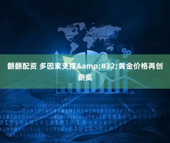 翻翻配资 多因素支撑&#32;黄金价格再创新高