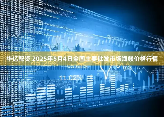 华亿配资 2025年5月4日全国主要批发市场海鳗价格行情