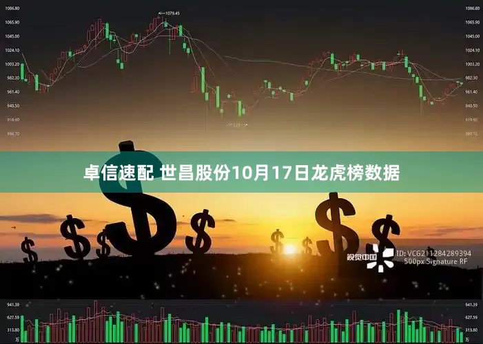 卓信速配 世昌股份10月17日龙虎榜数据